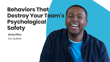 Behaviors That Destroy Your Team's Psychological Safety