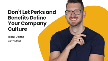 don't let perks and benefits define your company culture