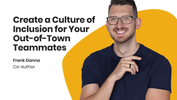 Create a Culture of Inclusion for Your Out-of-Town Teammates