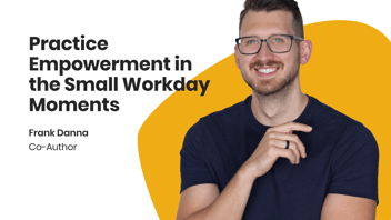 Practice Empowerment in the Small Workday Moments