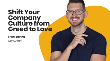 Shift Your Company Culture from Greed to Love