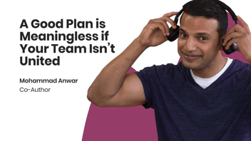 a good plan is meaningless if your team isn't united